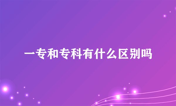 一专和专科有什么区别吗