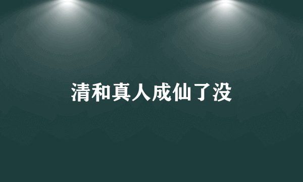 清和真人成仙了没