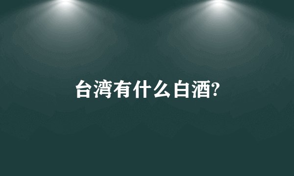 台湾有什么白酒?