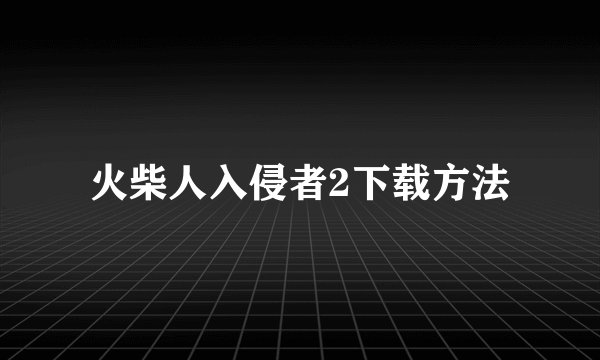 火柴人入侵者2下载方法