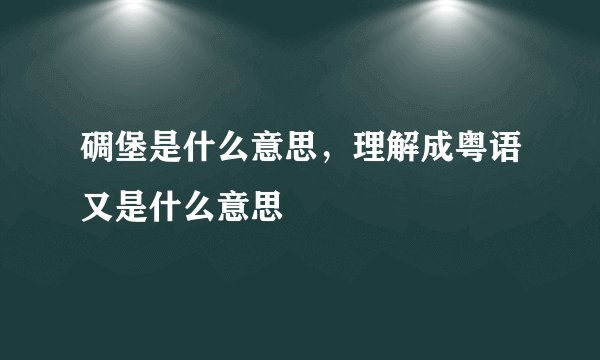 碉堡是什么意思，理解成粤语又是什么意思