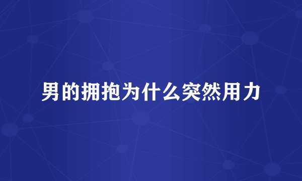 男的拥抱为什么突然用力