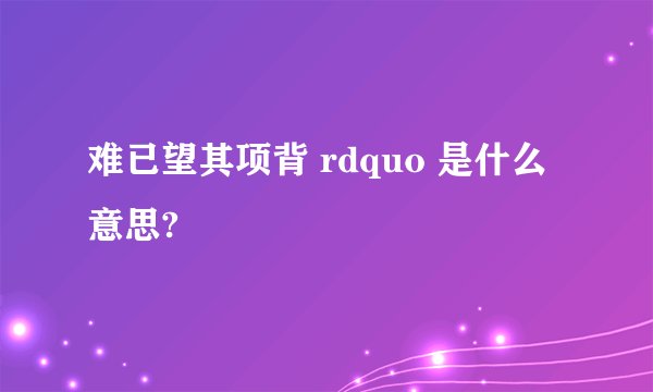 难已望其项背 rdquo 是什么意思?