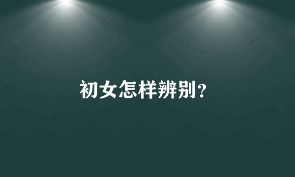初女怎样辨别？