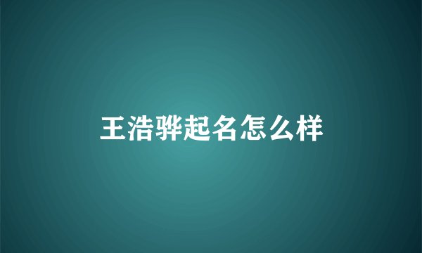 王浩骅起名怎么样