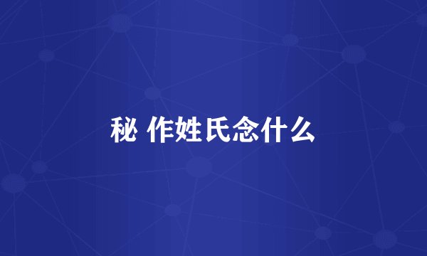 秘 作姓氏念什么