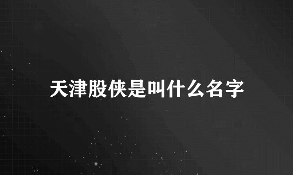 天津股侠是叫什么名字