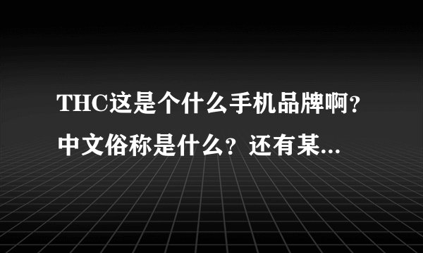 THC这是个什么手机品牌啊？中文俗称是什么？还有某些手机有“重力感应”是什么意思啊？