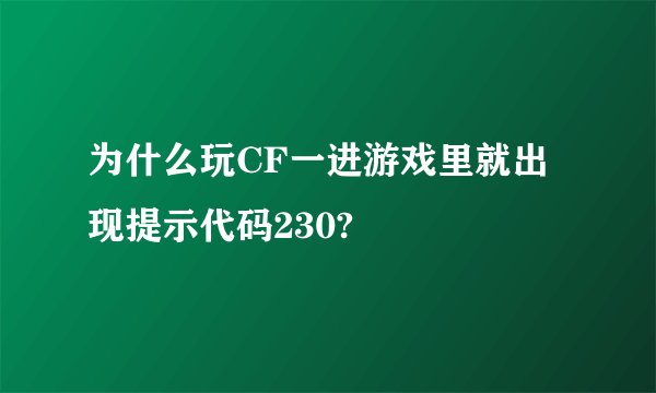 为什么玩CF一进游戏里就出现提示代码230?