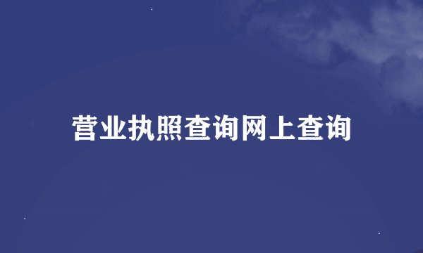 营业执照查询网上查询
