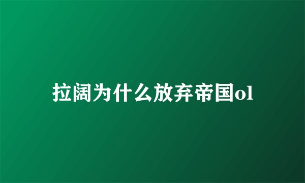 拉阔为什么放弃帝国ol