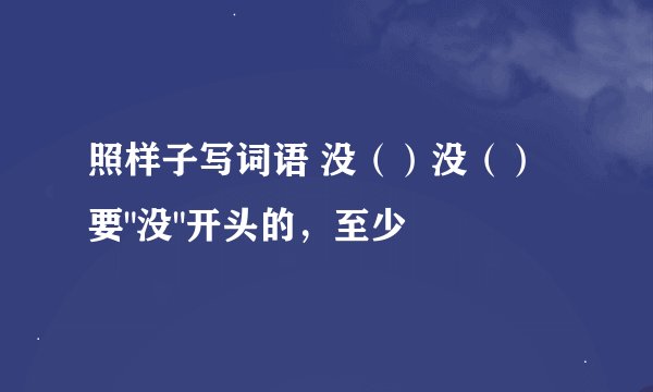 照样子写词语 没（）没（）要