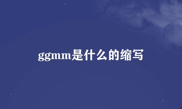 ggmm是什么的缩写