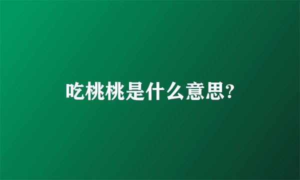 吃桃桃是什么意思?