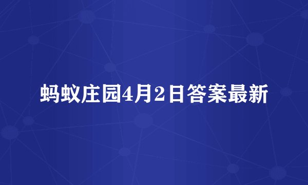 蚂蚁庄园4月2日答案最新