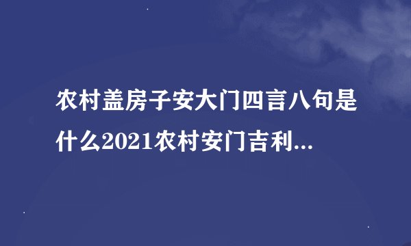 农村盖房子安大门四言八句是什么2021农村安门吉利话顺口溜大全