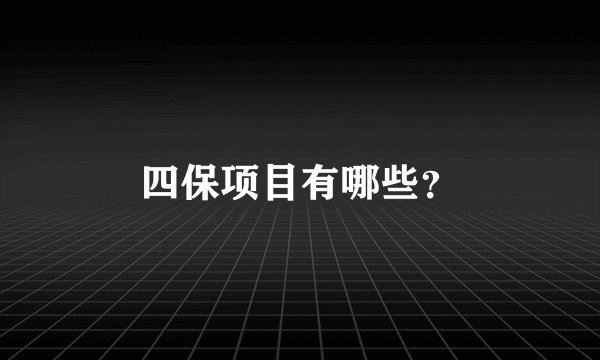 四保项目有哪些？