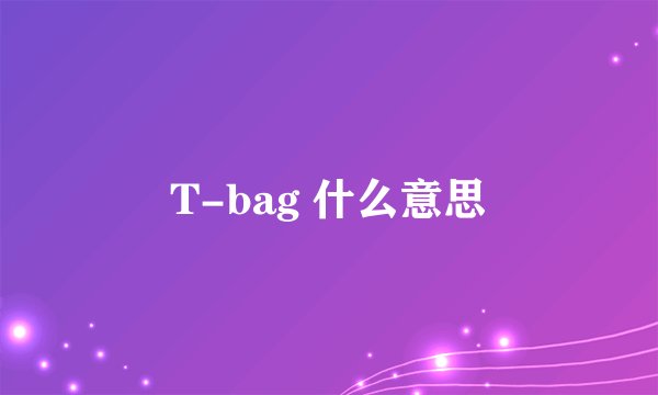 T-bag 什么意思