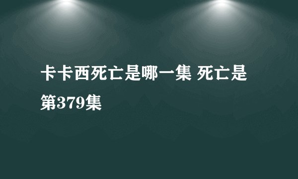卡卡西死亡是哪一集 死亡是第379集
