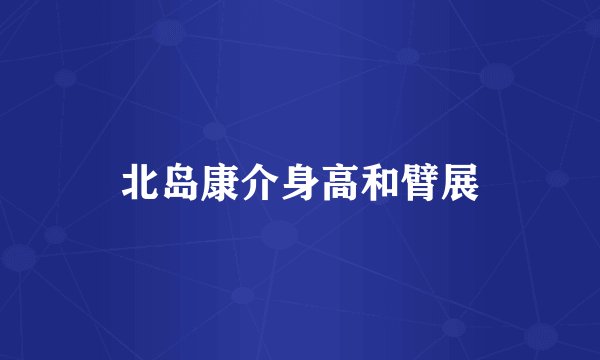 北岛康介身高和臂展