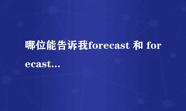 哪位能告诉我forecast 和 forecasting 的区别？好像感到是一样的，在百度上都没有查到。