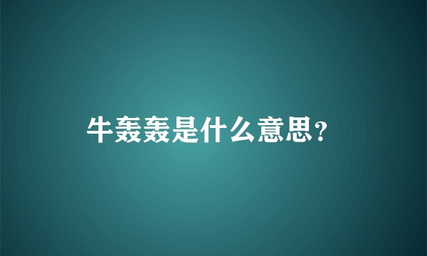 牛轰轰是什么意思？