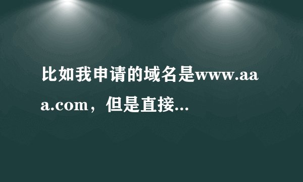 比如我申请的域名是www.aaa.com，但是直接输入aaa.com时就链接到另外一个网站，为什么呀