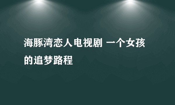 海豚湾恋人电视剧 一个女孩的追梦路程