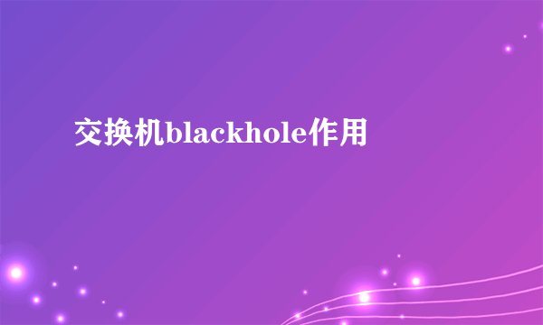 交换机blackhole作用
