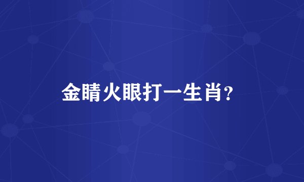 金睛火眼打一生肖？