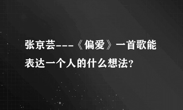 张京芸---《偏爱》一首歌能表达一个人的什么想法？