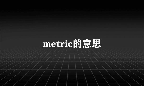 metric的意思