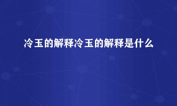 冷玉的解释冷玉的解释是什么
