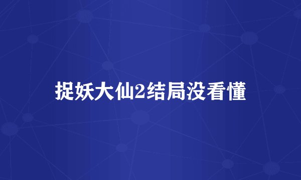 捉妖大仙2结局没看懂