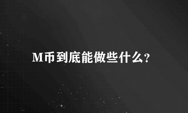 M币到底能做些什么？