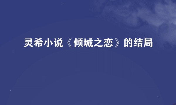 灵希小说《倾城之恋》的结局