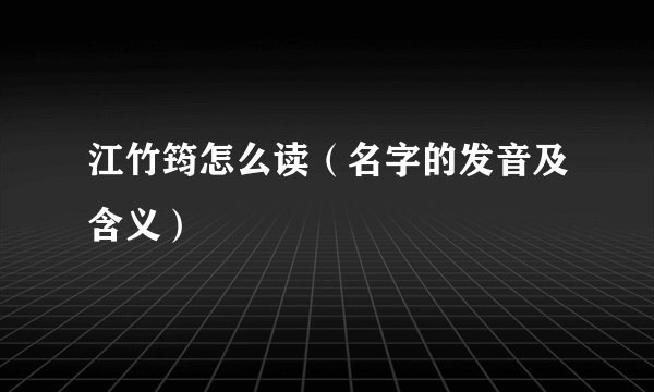 江竹筠怎么读（名字的发音及含义）