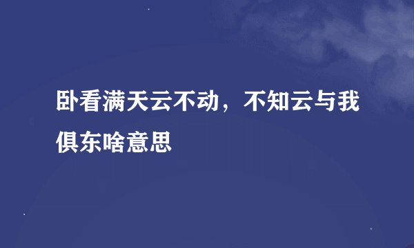 卧看满天云不动，不知云与我俱东啥意思