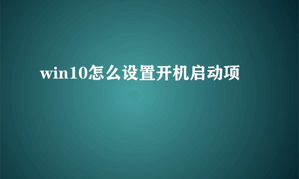 win10怎么设置开机启动项