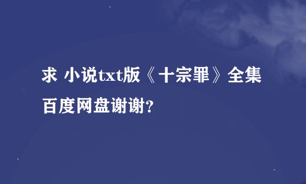 求 小说txt版《十宗罪》全集百度网盘谢谢？