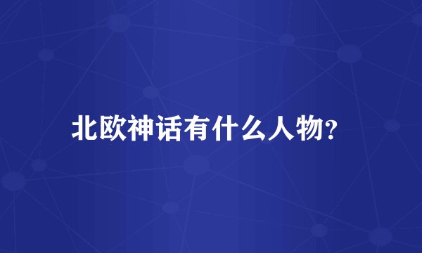 北欧神话有什么人物？
