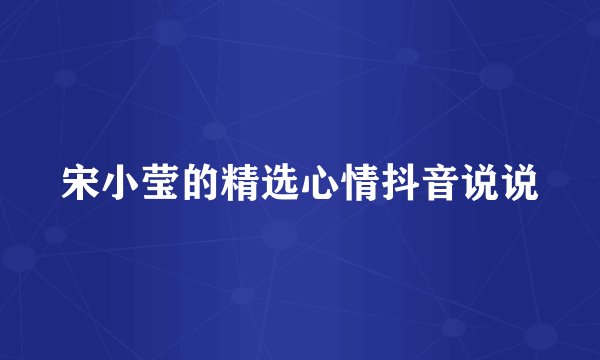 宋小莹的精选心情抖音说说