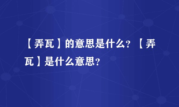 【弄瓦】的意思是什么？【弄瓦】是什么意思？