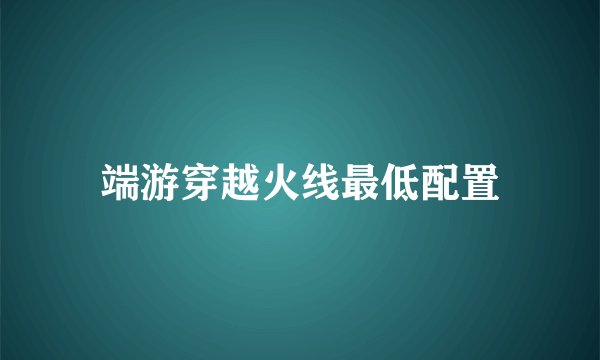 端游穿越火线最低配置