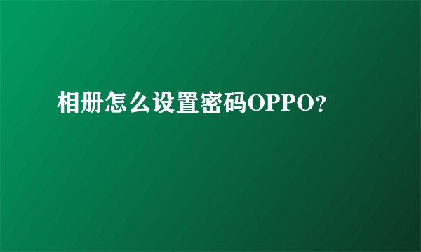 相册怎么设置密码OPPO？