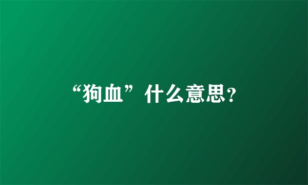 “狗血”什么意思？