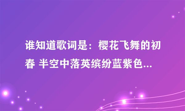 谁知道歌词是：樱花飞舞的初春 半空中落英缤纷蓝紫色桔梗 ,似将画面停顿.这首歌的歌名啊？