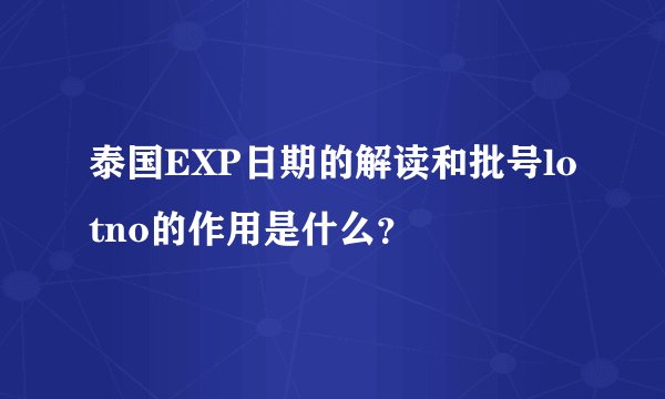 泰国EXP日期的解读和批号lotno的作用是什么？