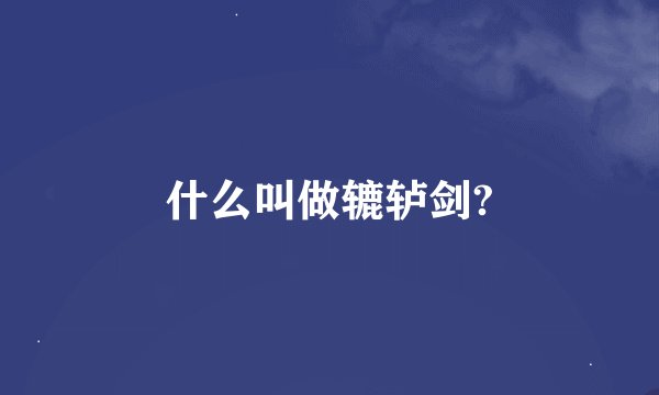 什么叫做辘轳剑?