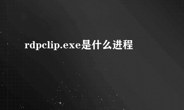 rdpclip.exe是什么进程